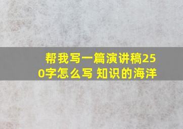 帮我写一篇演讲稿250字怎么写 知识的海洋